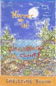 Murder in Winnebago County - Winnebago County Mysteries Book 1 - Christine Husom