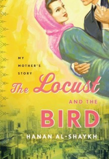 The Locust and the Bird: My Mother's Story - Hanan Al-Shaykh, حنان الشيخ