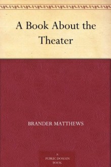 A Book About the Theater - Brander Matthews