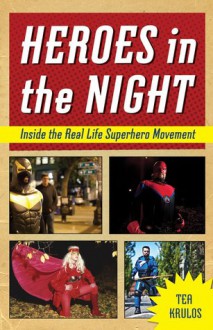 Heroes in the Night: Inside the Real Life Superhero Movement - Tea Krulos