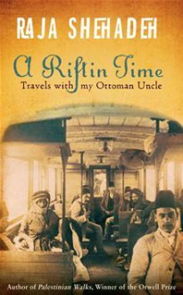 A Rift in Time: Travels of My Ottoman Uncle - Raja Shehadeh