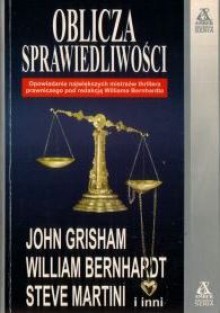 Oblicza sprawiedliwości - John Grisham, Phillip M. Margolin, Lisa Scottoline, Steve Martini, Richard North Patterson, William Bernhardt, Grif Stockley, Jay Brandon, Michael A. Kahn, Jeremiah Healy, Philip Friedman