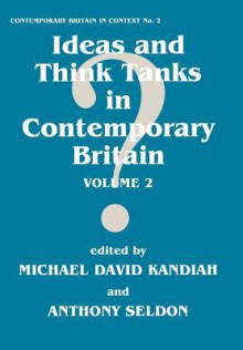 Ideas and Think Tanks in Contemporary Britain - M. Kandiah, Anthony Seldon, Michael Kandiah