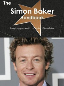 The Simon Baker Handbook - Everything You Need to Know about Simon Baker - Emily Smith