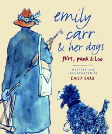 Emily Carr and Her Dogs: Flirt, Punk, and Loo - Emily Carr