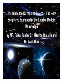 The Bible, the Qu'ran and Science: The Holy Scriptures Examined in the Light of Modern Knowledge - Maurice Bucaille, Faisal Fahim, Zakir Naik