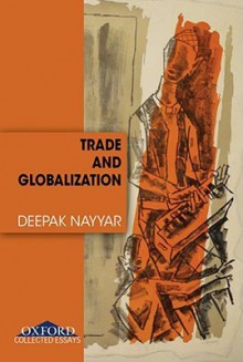 Trade and Globalization: Collected Essays - Deepak Nayyar