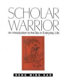 Scholar Warrior: An Introduction to the Tao in Everyday Life - Ming-Dao Deng