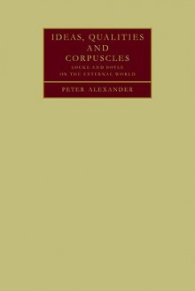 Ideas, Qualities and Corpuscles - Peter Alexander