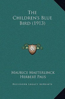 The Children's Blue Bird - Maurice Maeterlinck, Herbert Paus, Alexander Teixeira de Mattos