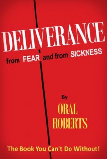 Deliverance from Fear and from Sickness - Oral Roberts