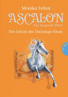 Ascalon - Das magische Pferd, Band 4: Ascalon - Das magische Pferd. Der Schatz des Dschingis Khan - Monika Felten, Kathrin Treuber