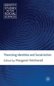 Theorizing Identities and Social Action - Margaret Wetherell