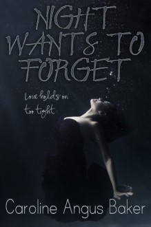 Night Wants to Forget - Caroline Angus Baker