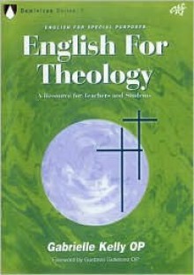 English for Theology: Developing Poficiency in Academic English For Theological Studies with a Special Focus on Reading Skills: An Upper-Intermediate to ... La (Dominican Series) (Dominican Series) - Gabrielle Kelly, Gustavo Gutiérrez, Sister Gabrielelle Kelly, Op