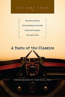 A Taste of the Classics, Volume Four: The Divine Comedy, the Knowledge of the Holy, Pride and Prejudice, the Love of God - Kenneth D. Boa