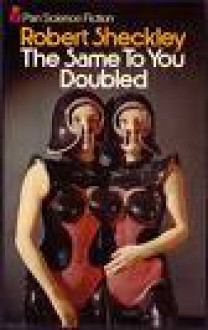 The Same To You Doubled And Other Stories - Robert Sheckley