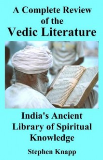 A Complete Review of the Vedic Literature: India's Ancient Library of Spiritual Knowledge - Stephen Knapp