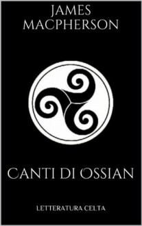 Canti di Ossian (Italian Edition) - James MacPherson, Melchiorre Cesarotti