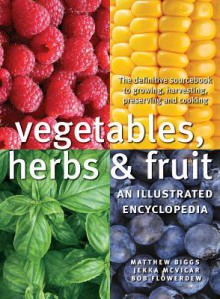 Vegetables, Herbs and Fruit: An Illustrated Encyclopedia - Matthew Biggs, Jekka McVicar, Bob Flowerdew