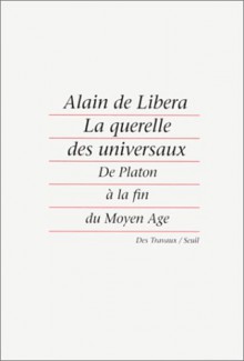 La Querelle Des Universaux: De Platon A&#X300; La Fin Du Moyen Age - Alain de Libera