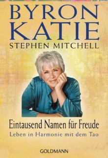 Eintausend Namen für Freude: Leben in Harmonie mit dem Tao (German Edition) - Byron Katie, Stephen Mitchell, Andrea Panster