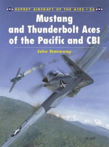 Mustang and Thunderbolt Aces of the Pacific and CBI - John Stanaway, Tom Tullis