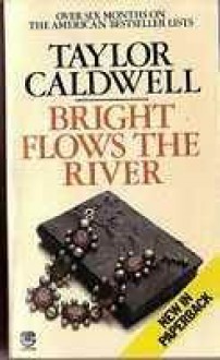 Bright Flows the River - Taylor Caldwell