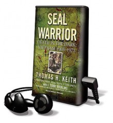 Seal Warrior: Death in the Dark: Vietnam 1968-1972 - Thomas H. Keith, J. Terry Riebling, Michael Prichard