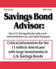 Savings Bond Advisor: How U.S. Savings Bonds Really Work--with Investment, Tax, and Estate Strategies - Tom Adams