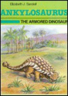 Ankylosaurus: The Armored Dinosaur - Elizabeth J. Sandell, Marjorie Oelerich, Harlan S. Hansen, Vista III Design Staff