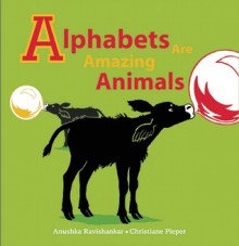 Alphabets are Amazing Animals - Anushka Ravishankar, Christiane Pieper, Ravishankar