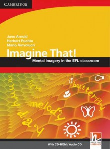 Imagine That!: Mental Imagery in the EFL Classroom - Jane Arnold, Herbert Puchta, Mario Rinvolucri