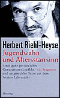 Jugendwahn und Altersstarrsinn. - Herbert Riehl-Heyse