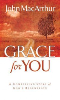 Grace for You: A Compelling Story of God's Redemption - John F. MacArthur Jr.