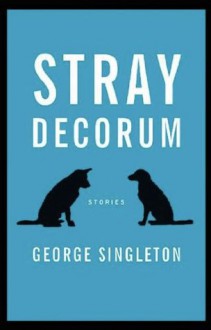 Stray Decorum - George Singleton