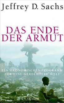 Das Ende Der Armut: Ein Ökonomisches Programm Für Eine Gerechtere Welt - Jeffrey D. Sachs, Udo Rennert