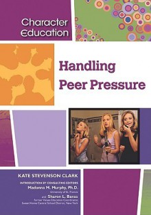 Handling Peer Pressure - Kate Stevenson Clark, Kate Stevenson, Madonna M. Murphy