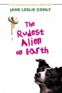 The Rudest Alien on Earth - Jane Leslie Conly