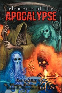 Elements of the Apocalypse - D.L. Snell, Ryan C. Thomas, R. Thomas Riley, John Sunseri