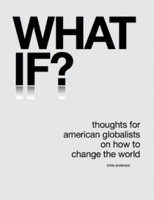 What if? Thoughts for American Globalists on How to Change the World - Chris Anderson