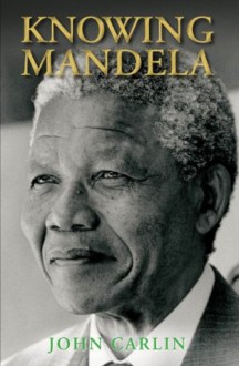 Knowing Mandela - John Carlin