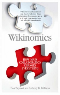 Wikinomics: How Mass Collaboration Changes Everything - Don Tapscott