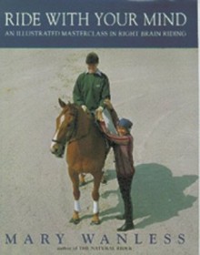 Ride with Your Mind: An Illustrated Masterclass in Right Brain Riding - Mary Wanless, Kit Houghton, Christine Bousfield