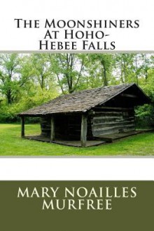 The Moonshiners at Hoho-Hebee Falls - Mary Noailles Murfree