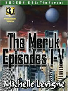 Commonwealth Universe: The Meruk Episodes I-V - Michelle L. Levigne