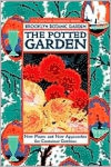 The Potted Garden: New Plants and New Approaches for Container Gardens - Scott Appell