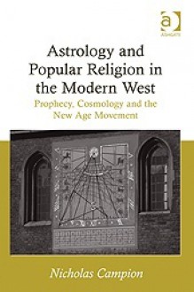 Astrology and Popular Religion in the Modern West: Prophecy, Cosmology and the New Age Movement - Nicholas Campion