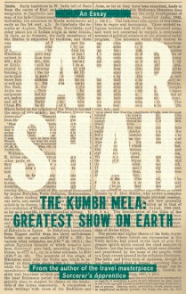 The Kumbh Mela: Greatest Show On Earth (Tahir Shah Essays) - Tahir Shah