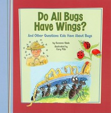 Do All Bugs Have Wings?: And Other Questions Kids Have about Bugs - Suzanne Buckingham Slade, Cary Pillo